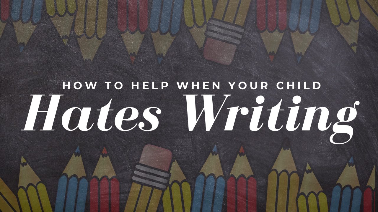 Writing Challenges-When Your Child Hates Writing